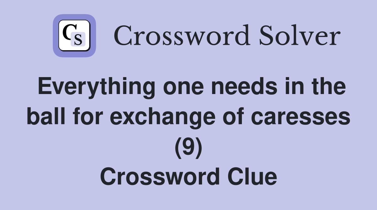Everything one needs in the ball for exchange of caresses (9) Crossword Clue