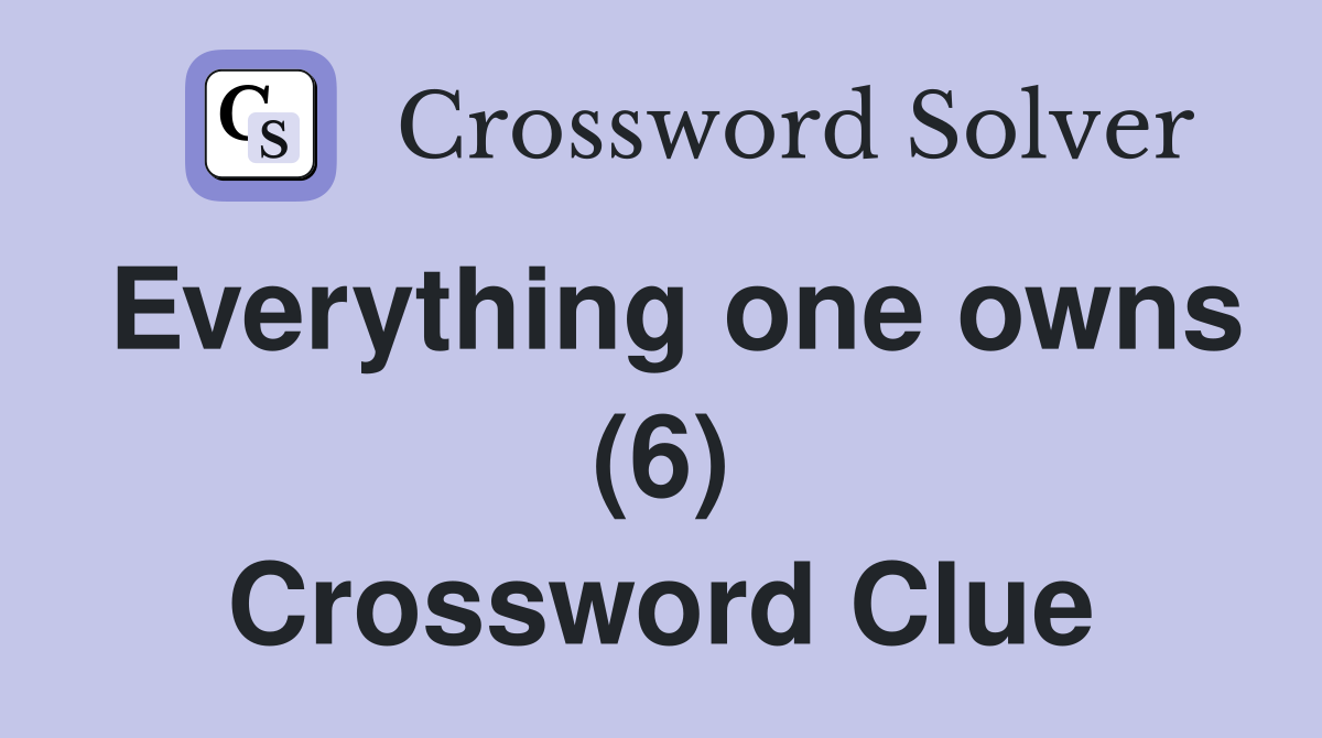 Everything one owns (6) Crossword Clue