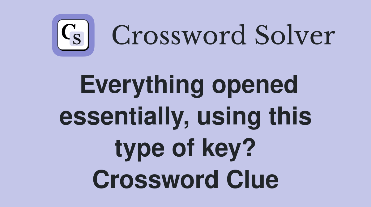 Everything opened essentially, using this type of key? Crossword Clue