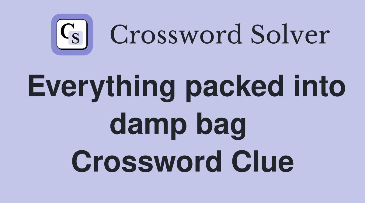 Everything packed into damp bag  Crossword Clue