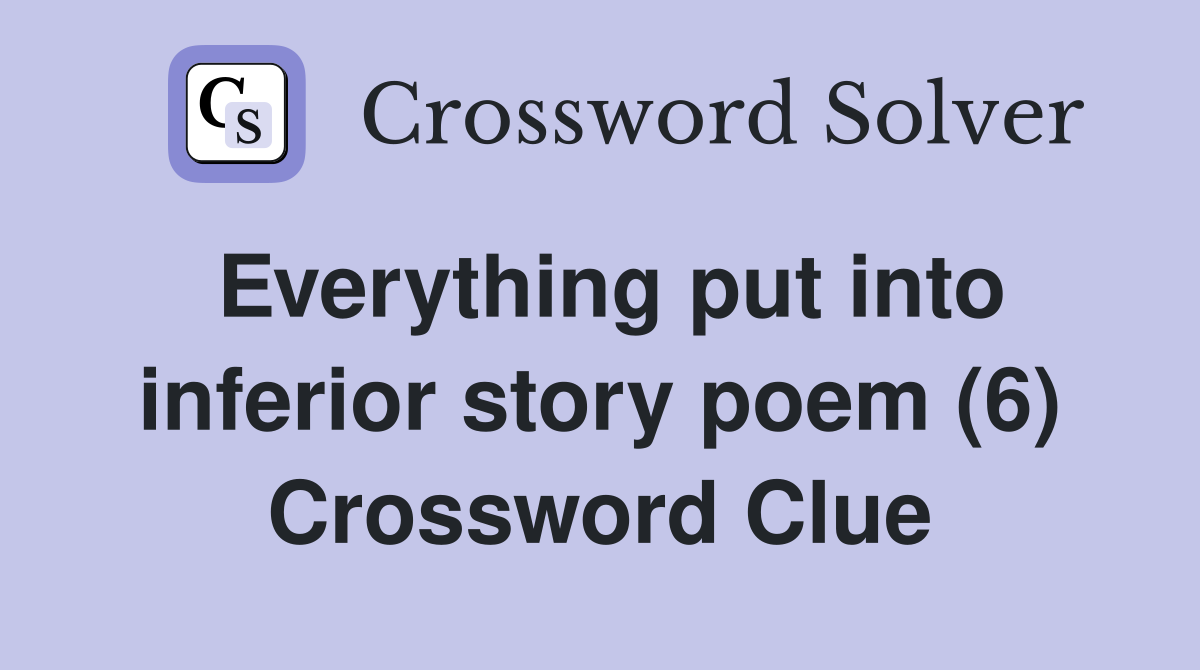 Everything put into inferior story poem (6) Crossword Clue