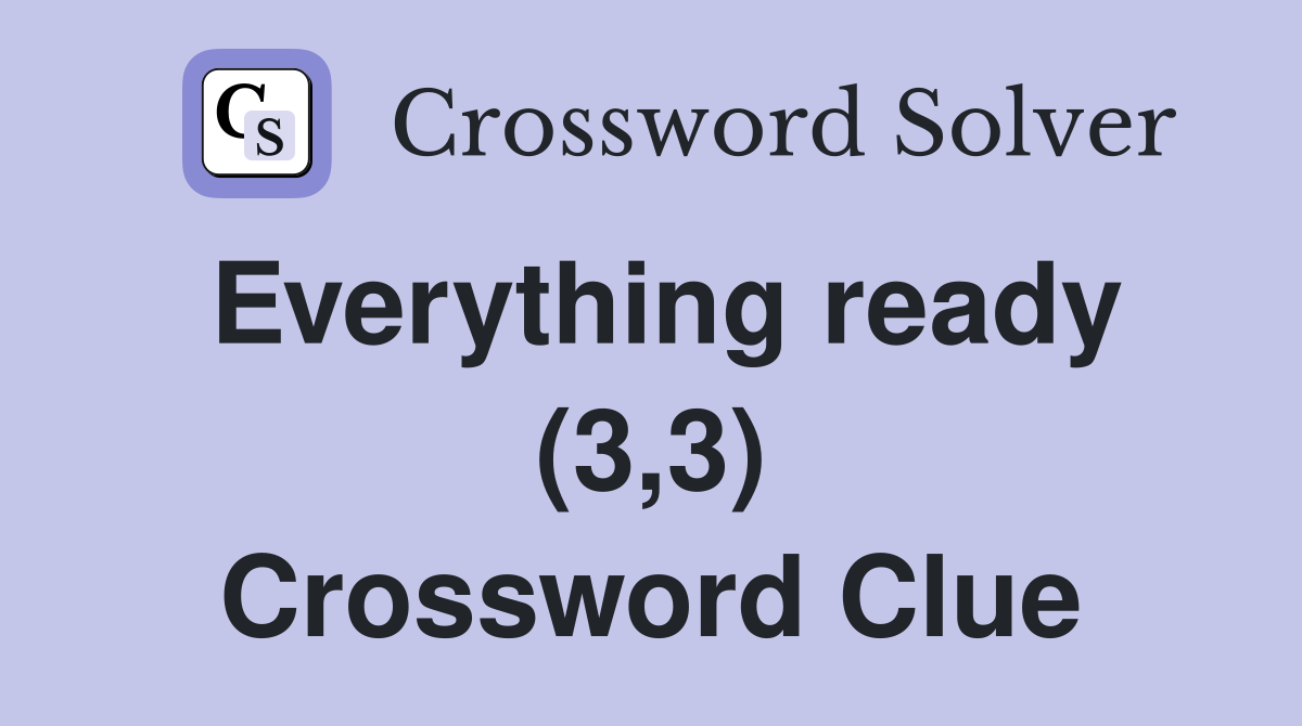 Everything ready (3,3) Crossword Clue