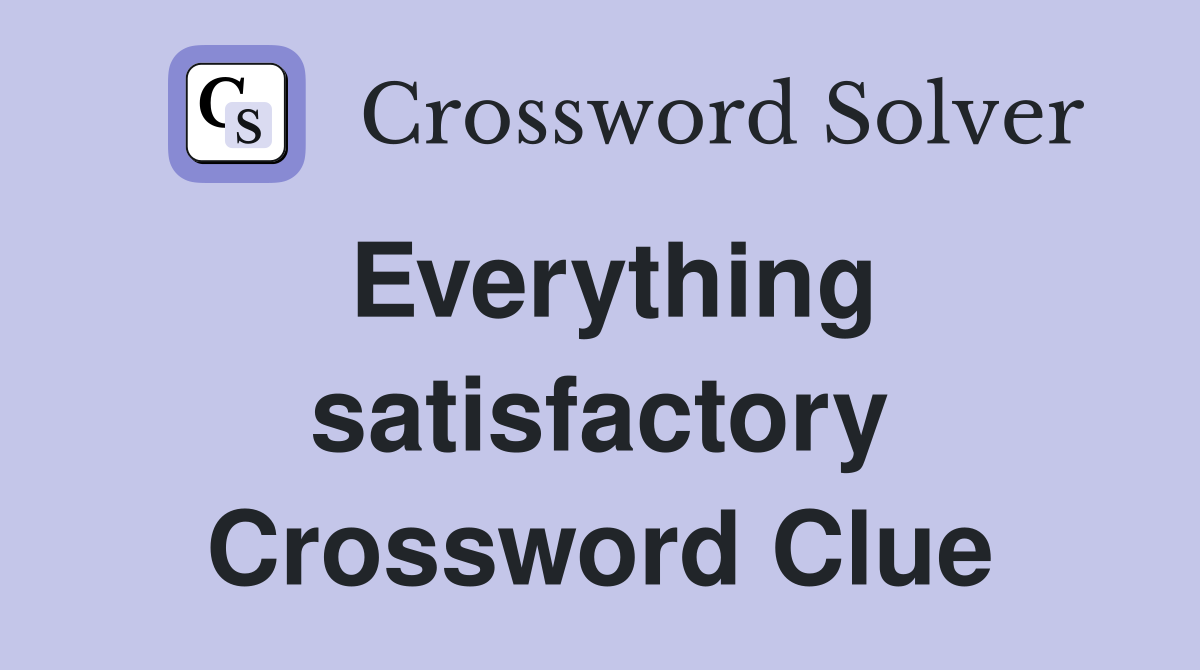 Everything satisfactory Crossword Clue