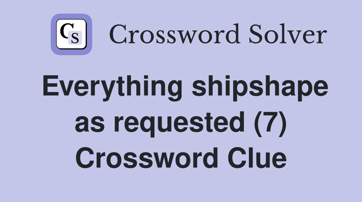 Everything shipshape as requested (7) Crossword Clue