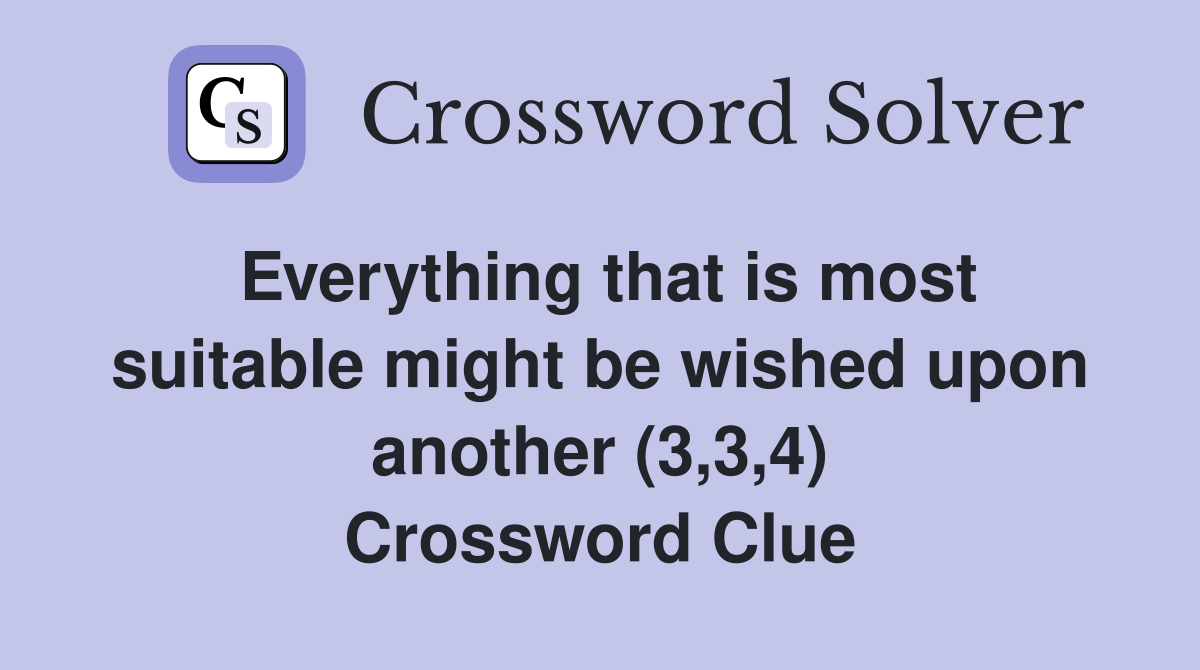 Everything that is most suitable might be wished upon another (3,3,4) Crossword Clue