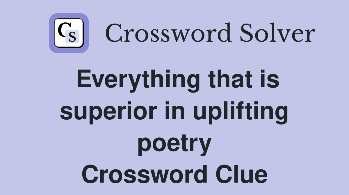Everything that is superior in uplifting poetry Crossword Clue
