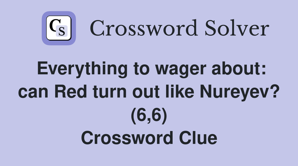 Everything to wager about: can Red turn out like Nureyev? (6,6) Crossword Clue