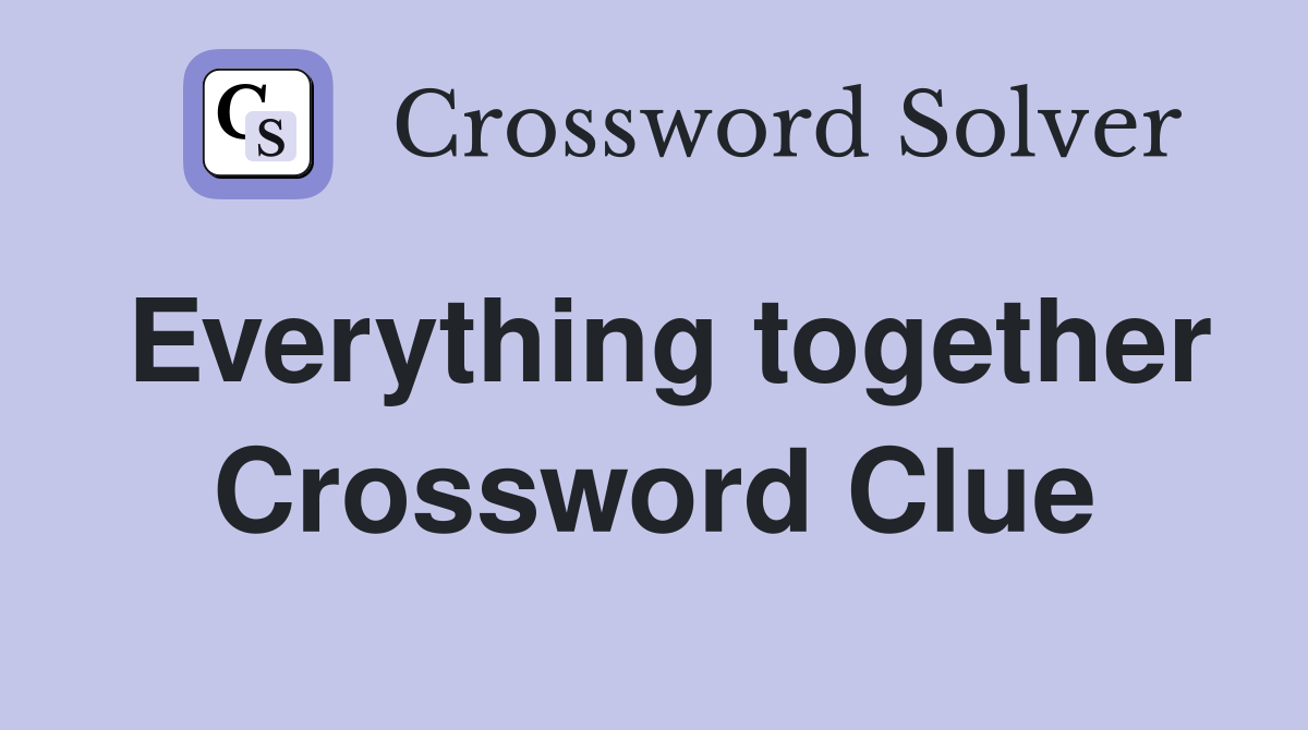 Everything together Crossword Clue