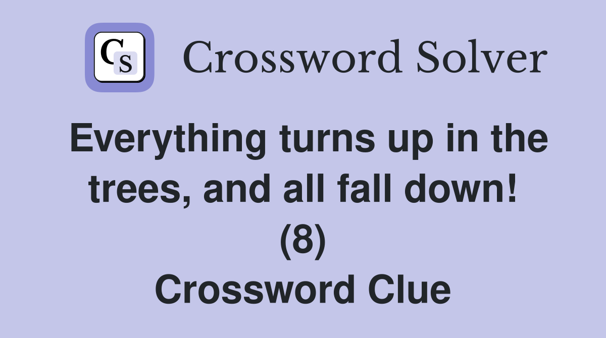 Everything turns up in the trees, and all fall down! (8) Crossword Clue