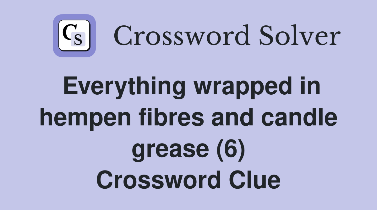 Everything wrapped in hempen fibres and candle grease (6) Crossword Clue