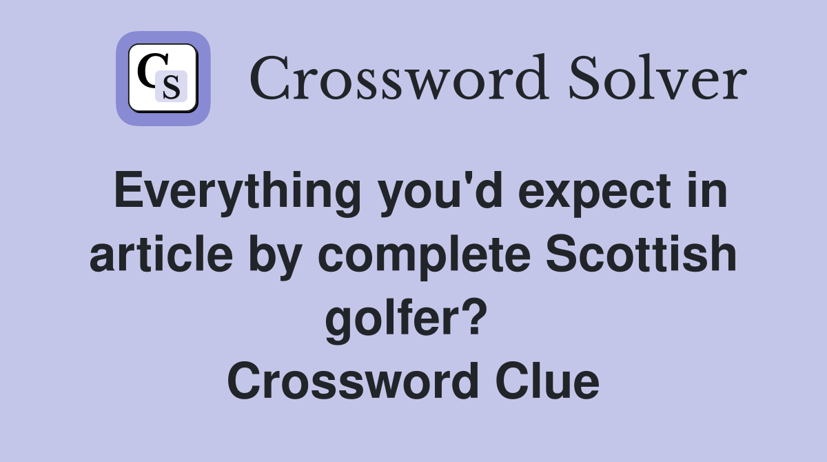 Everything you'd expect in article by complete Scottish golfer?  Crossword Clue