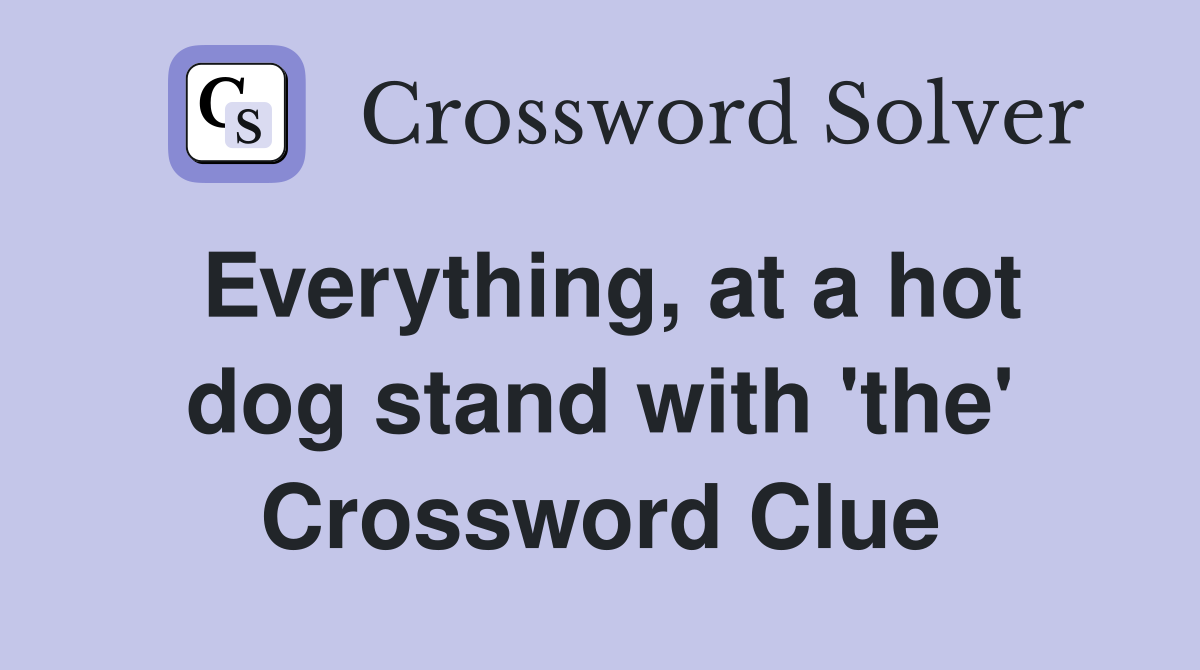 Everything, at a hot dog stand with 'the' Crossword Clue