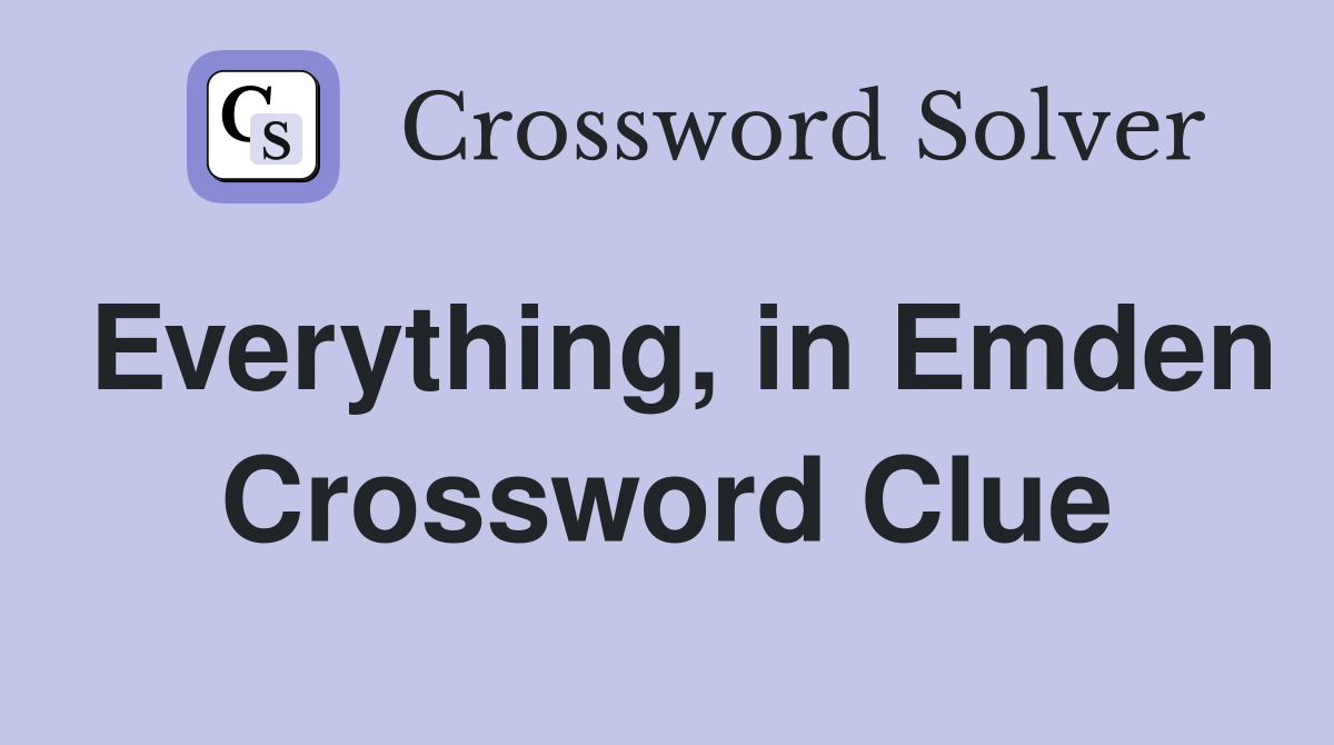 Everything, in Emden Crossword Clue
