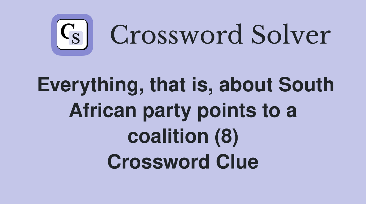 Everything, that is, about South African party points to a coalition (8) Crossword Clue