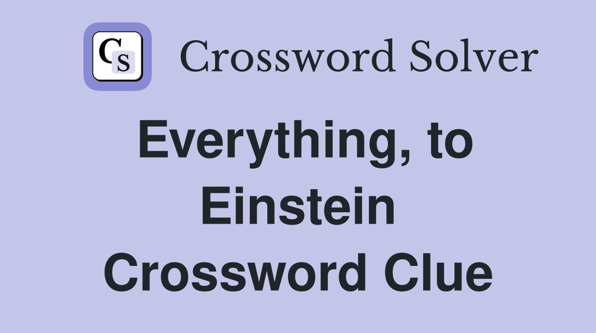 Everything, to Einstein Crossword Clue