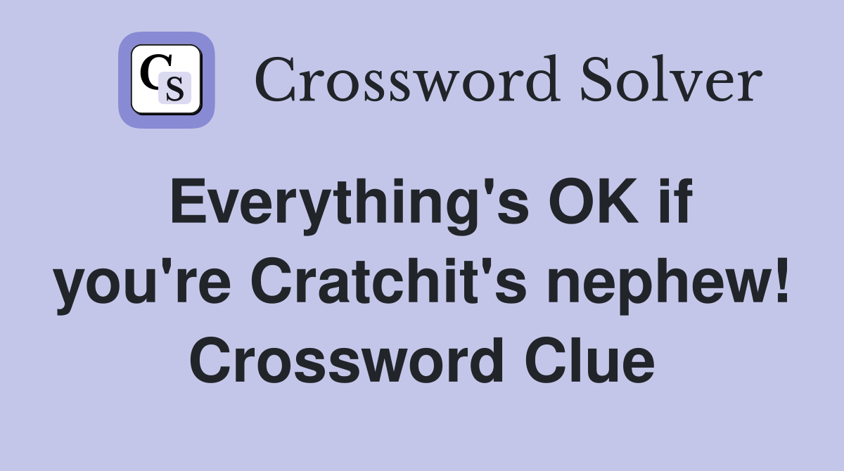 Everything's OK if you're Cratchit's nephew! Crossword Clue