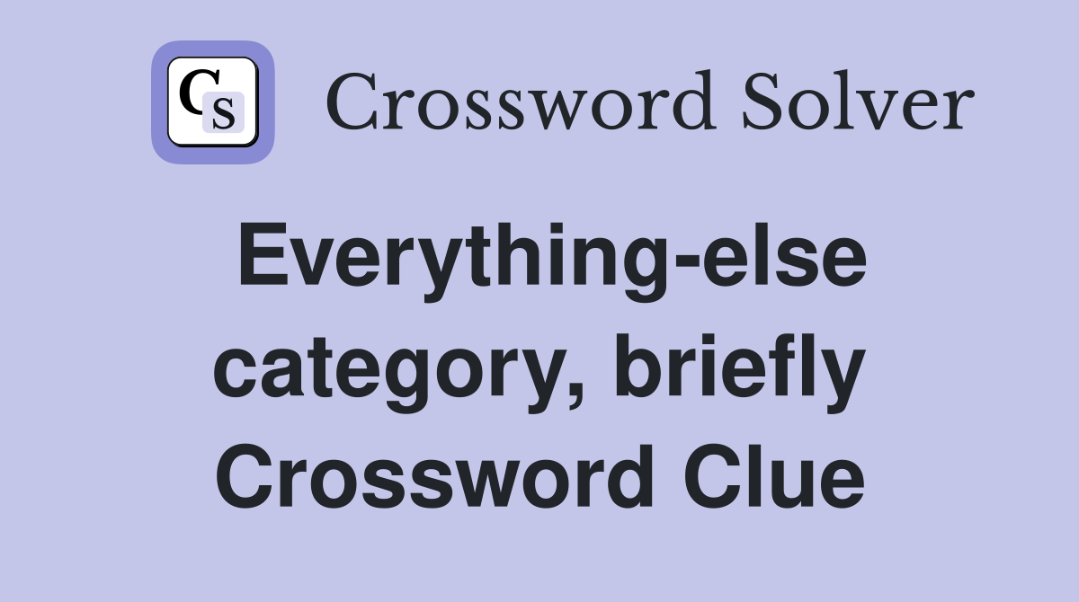 Everything-else category, briefly Crossword Clue