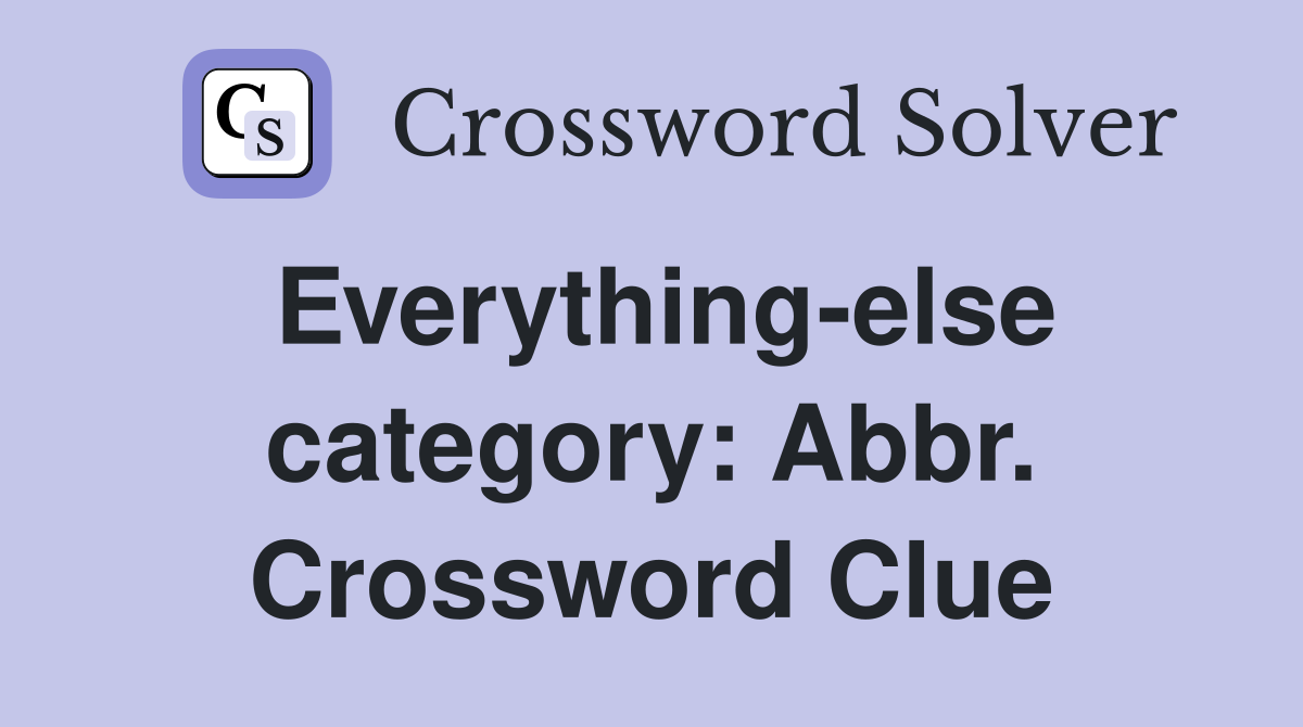 Everything-else category: Abbr. Crossword Clue