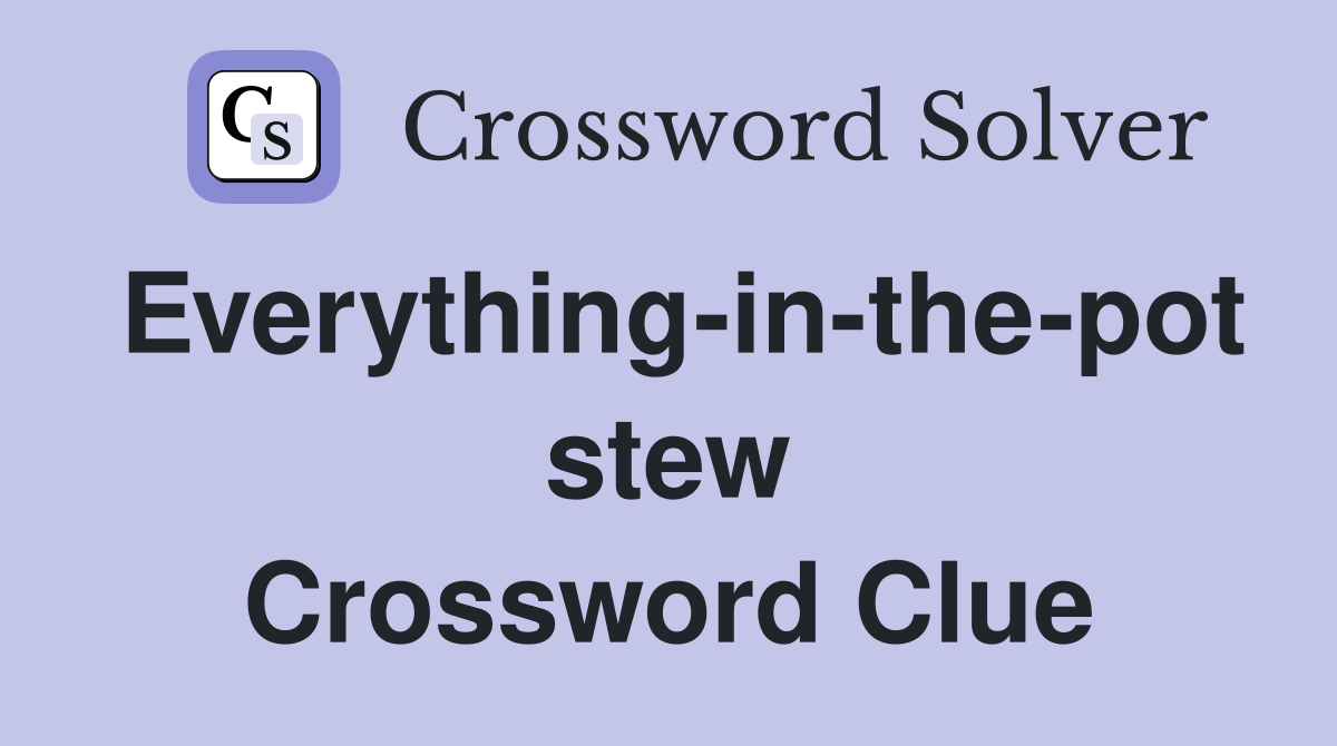 Everything-in-the-pot stew Crossword Clue