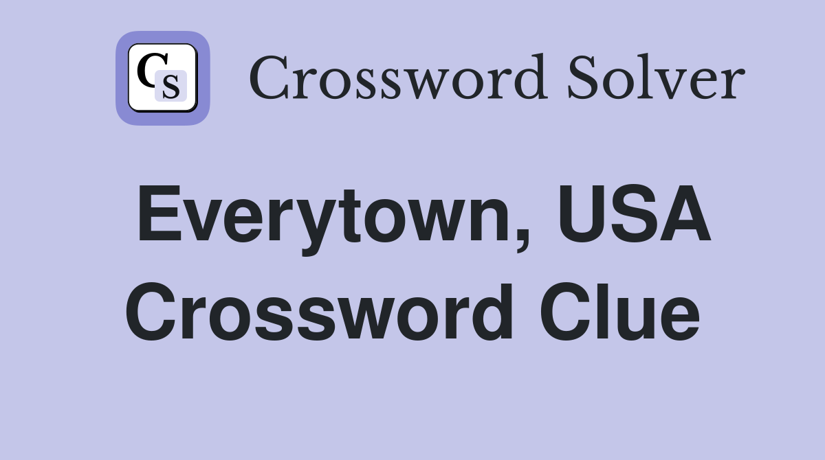 Everytown, USA Crossword Clue