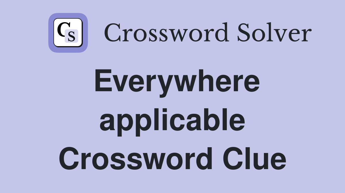 Everywhere applicable Crossword Clue