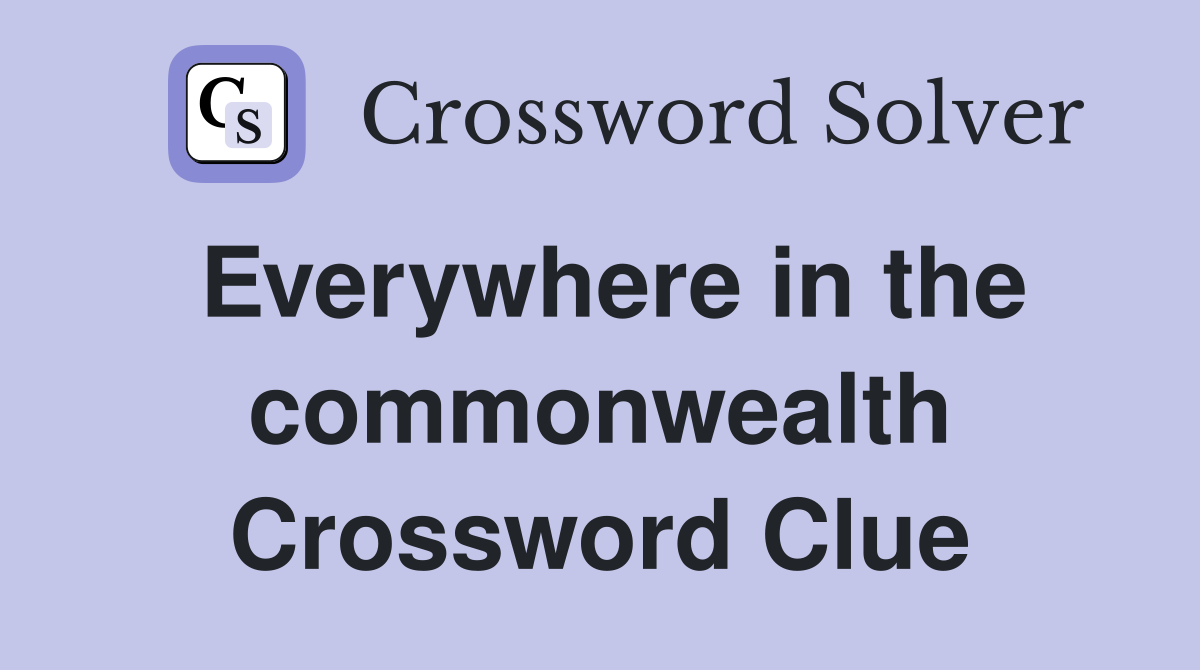 Everywhere in the commonwealth Crossword Clue