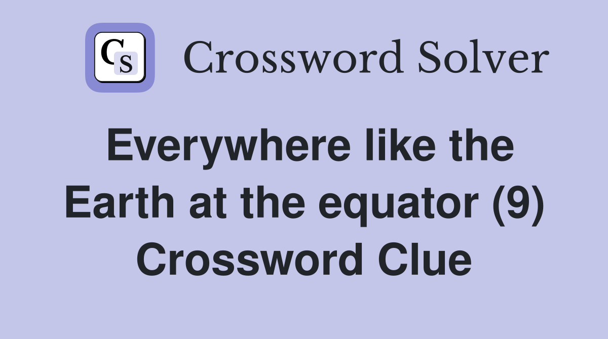 Everywhere like the Earth at the equator (9) Crossword Clue