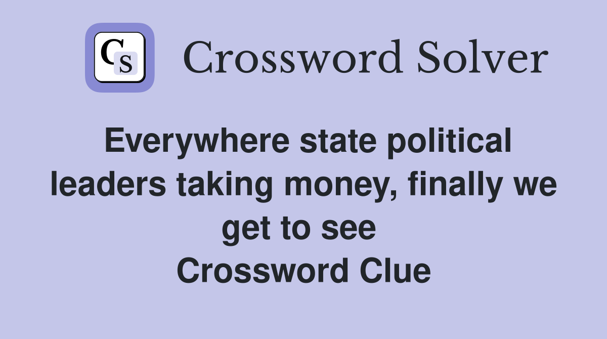 Everywhere state political leaders taking money, finally we get to see  Crossword Clue