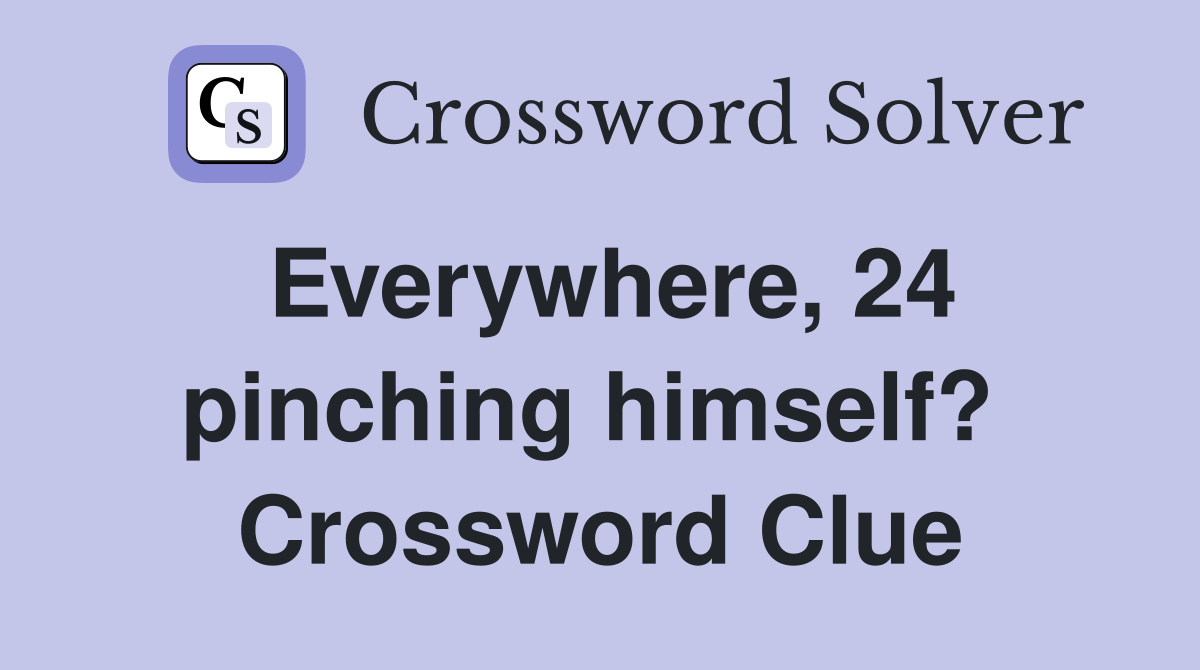 Everywhere, 24 pinching himself?  Crossword Clue