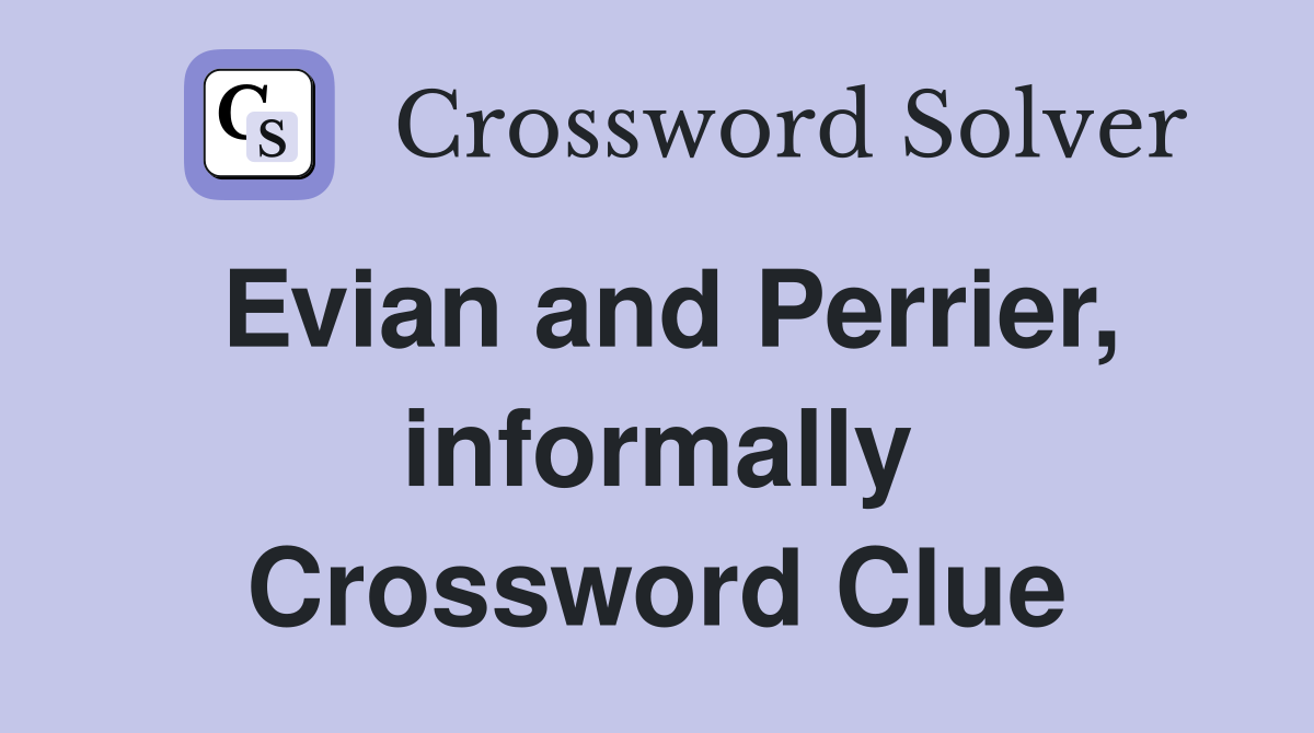 Evian and Perrier, informally Crossword Clue
