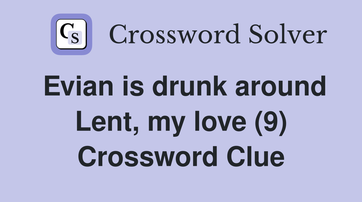 Evian is drunk around Lent, my love (9) Crossword Clue