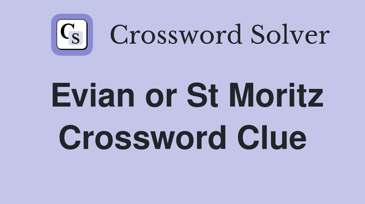 Evian or St Moritz Crossword Clue