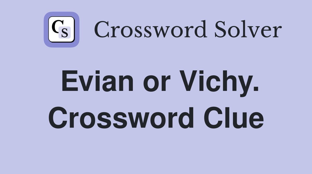 Evian or Vichy. Crossword Clue