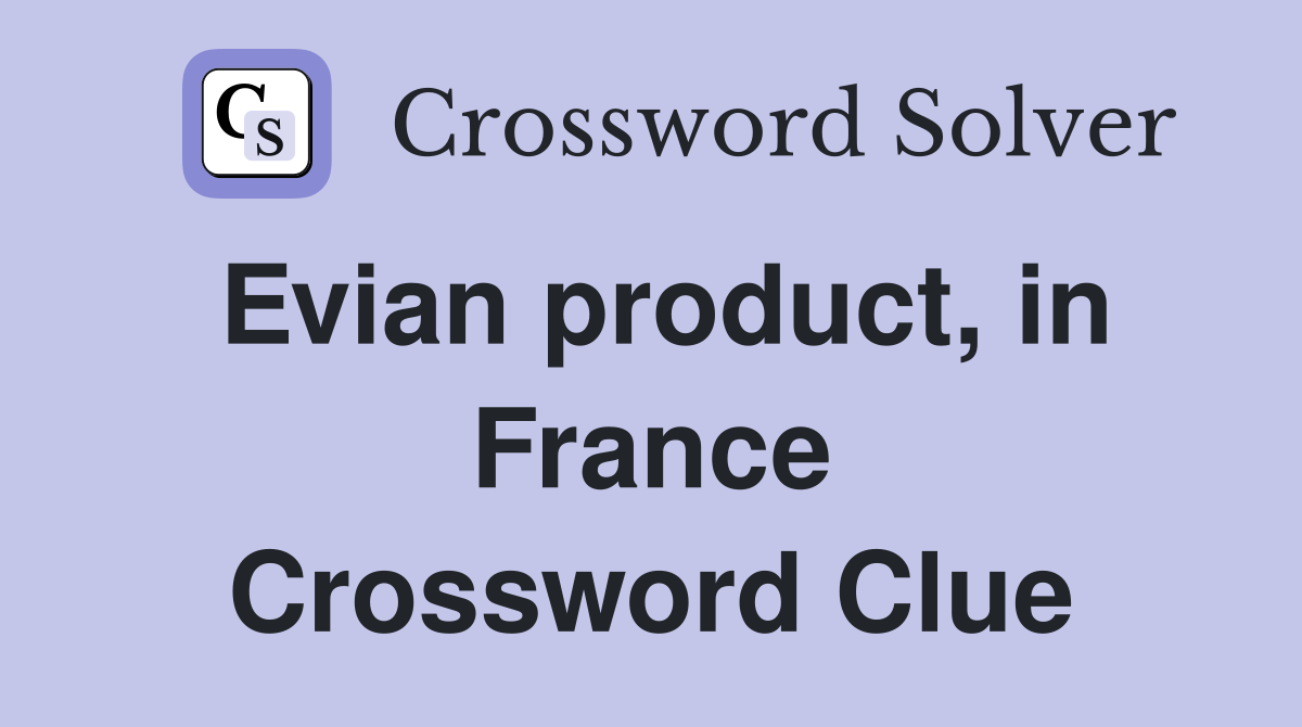 Evian product, in France Crossword Clue