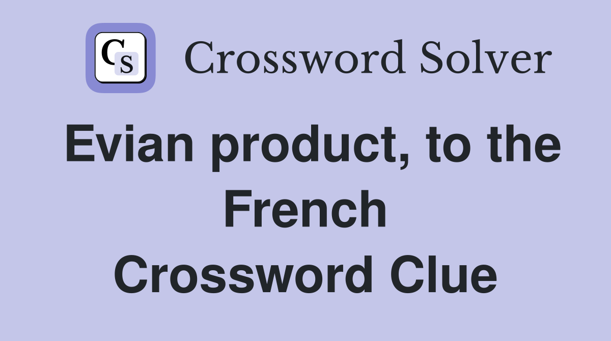 Evian product, to the French Crossword Clue