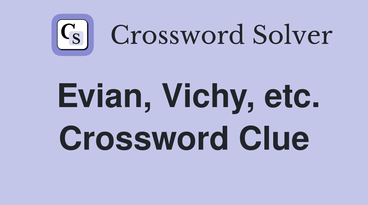 Evian, Vichy, etc. Crossword Clue