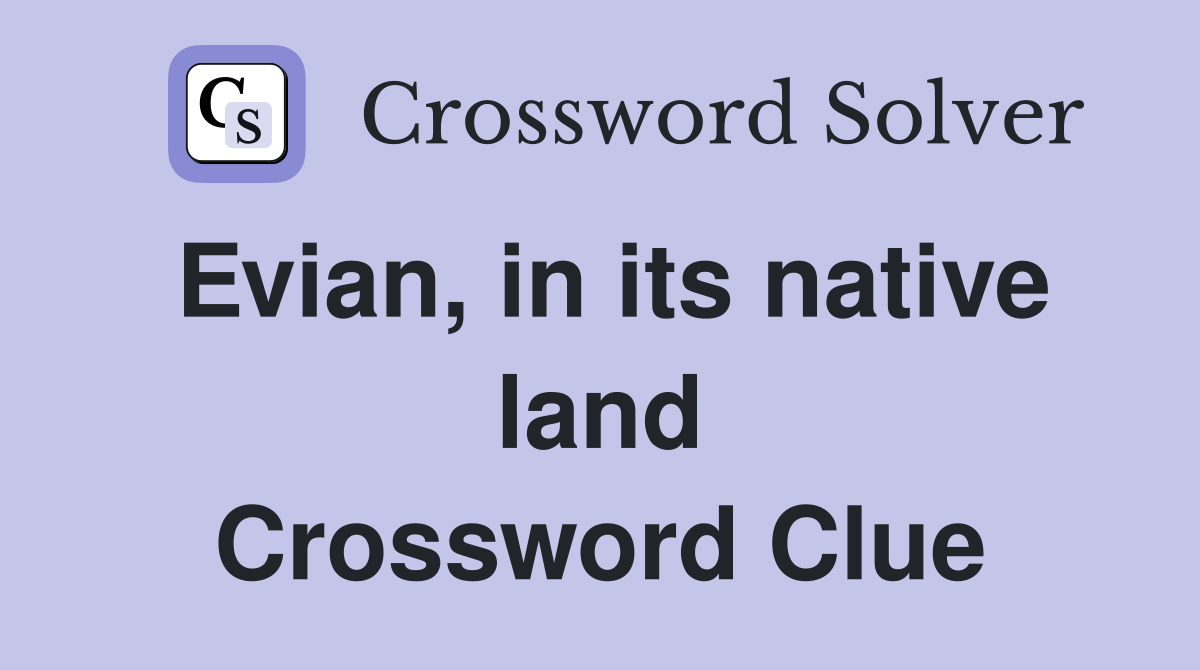 Evian, in its native land Crossword Clue