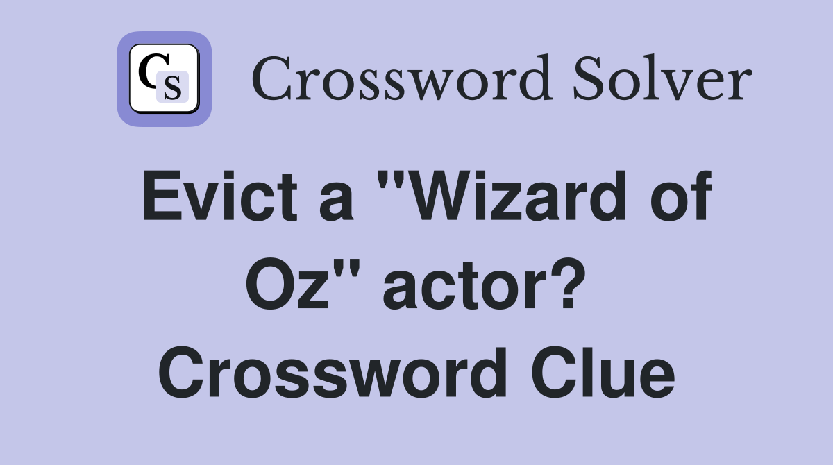 Evict a "Wizard of Oz" actor? Crossword Clue