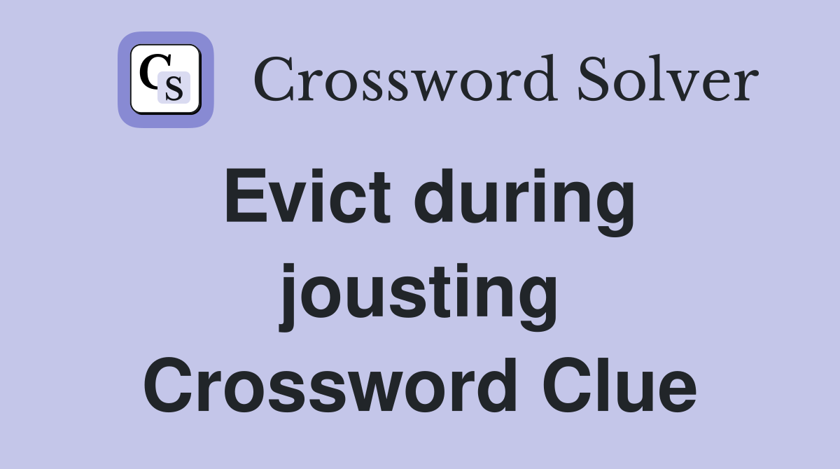 Evict during jousting Crossword Clue