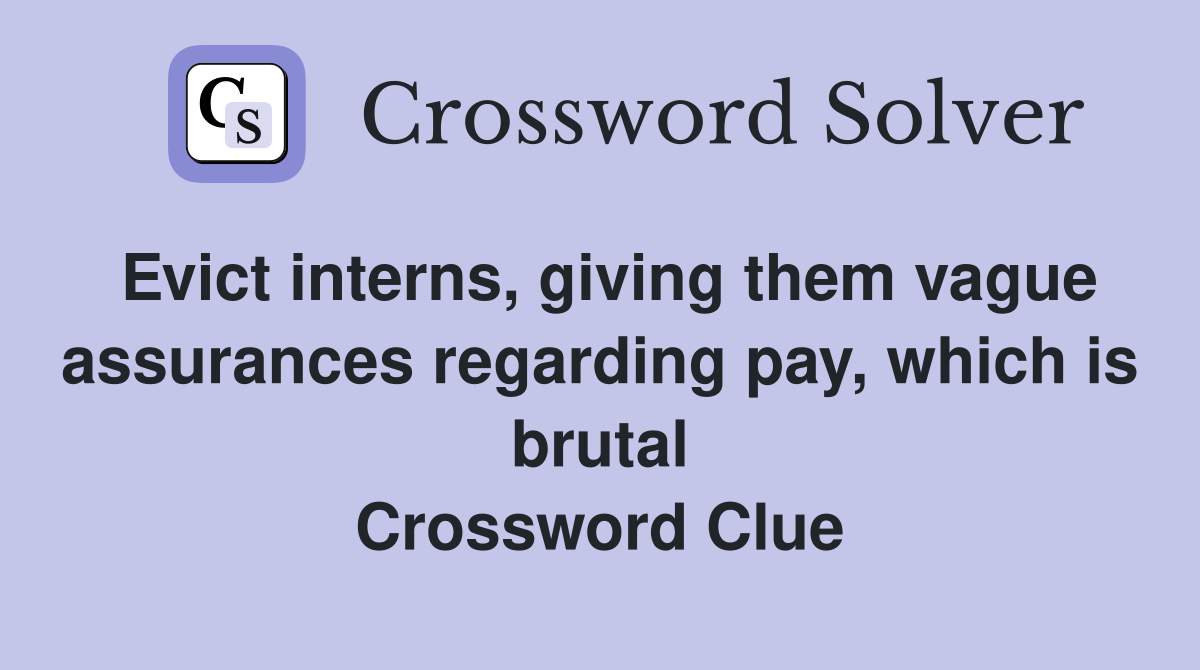 Evict interns, giving them vague assurances regarding pay, which is brutal Crossword Clue