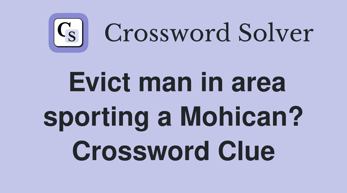 Evict man in area sporting a Mohican? Crossword Clue