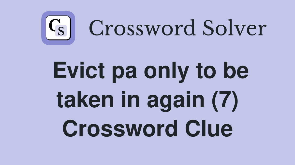 Evict pa only to be taken in again (7) Crossword Clue