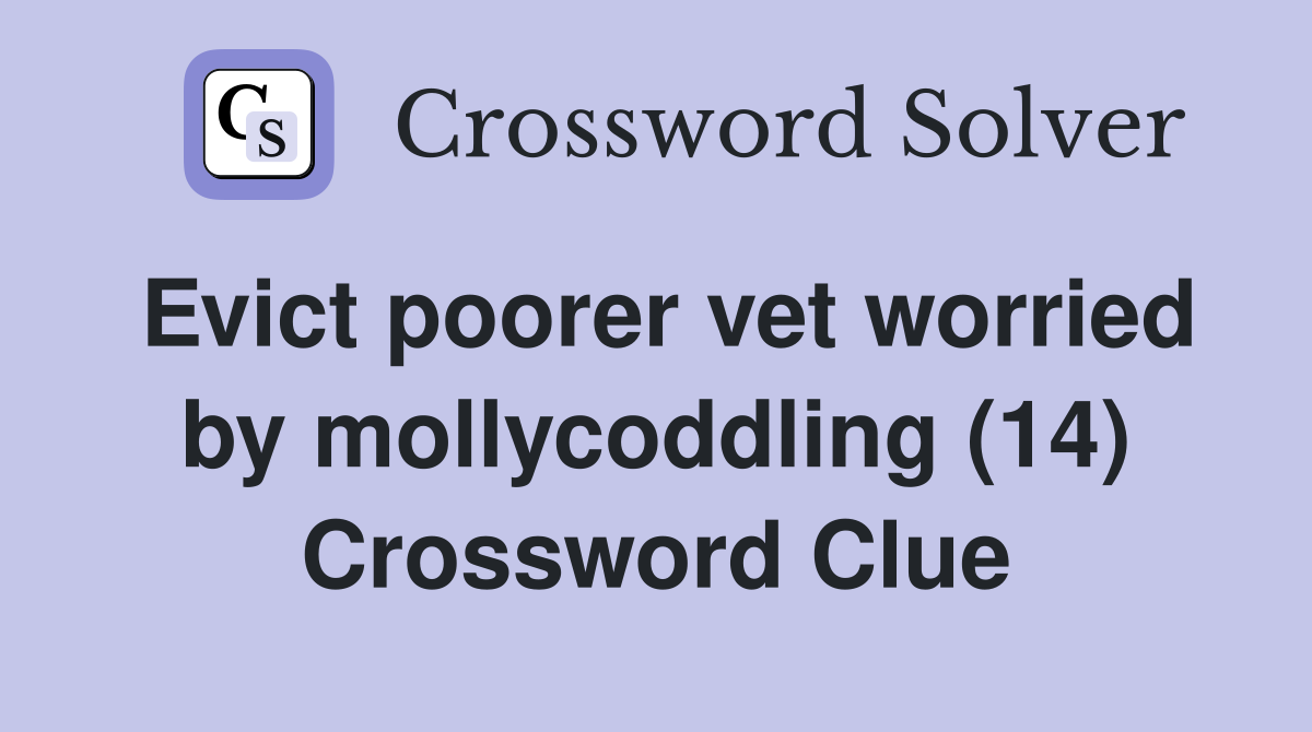 Evict poorer vet worried by mollycoddling (14) Crossword Clue