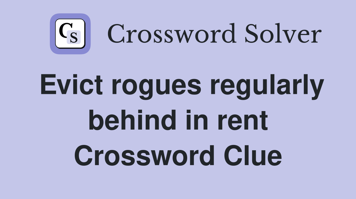 Evict rogues regularly behind in rent Crossword Clue