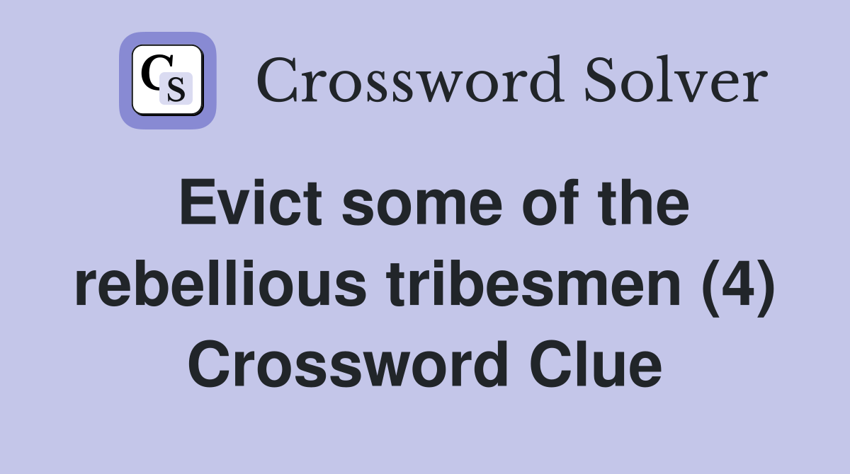 Evict some of the rebellious tribesmen (4) Crossword Clue