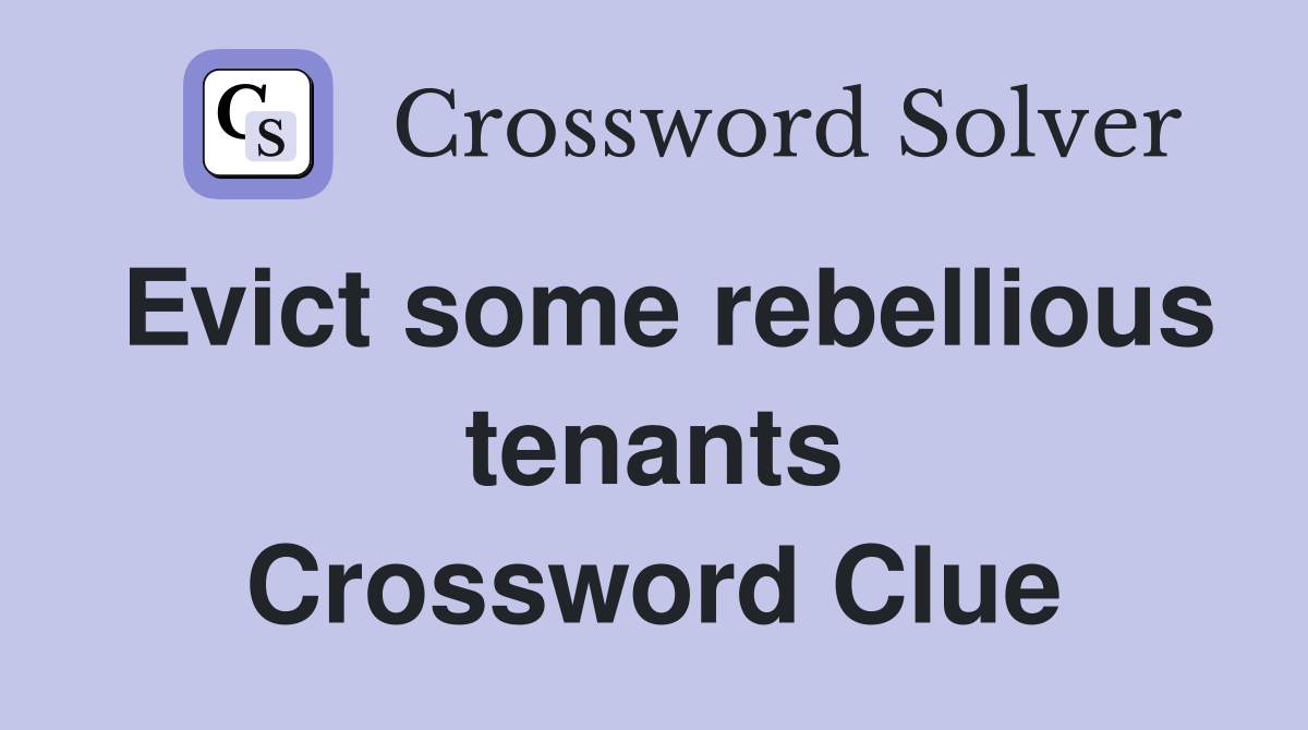 Evict some rebellious tenants Crossword Clue