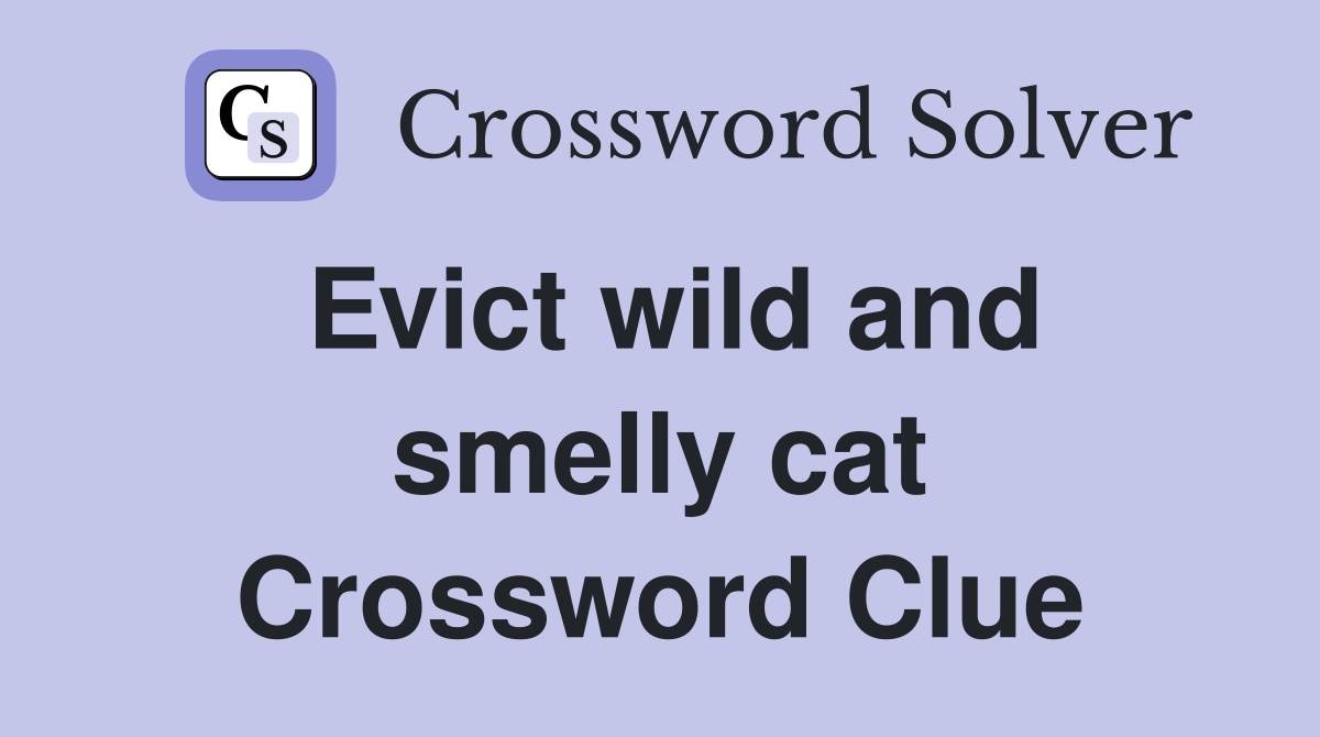 Evict wild and smelly cat Crossword Clue