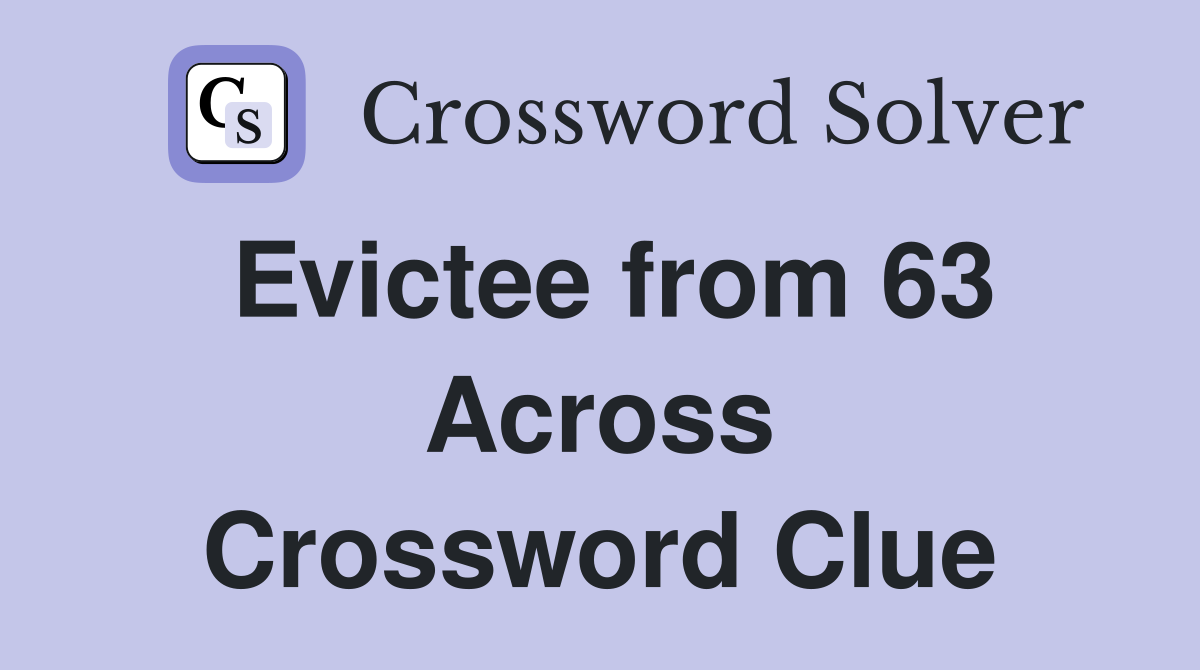 Evictee from 63 Across Crossword Clue