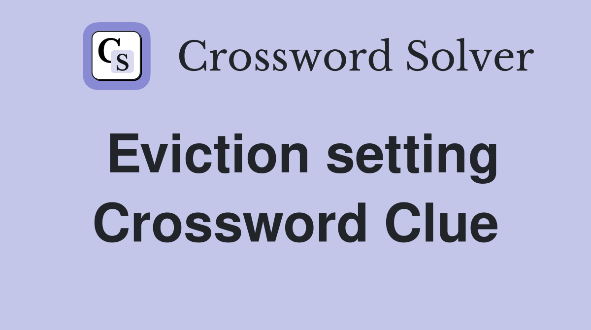 Eviction setting Crossword Clue