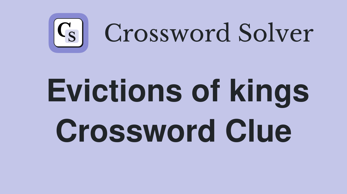 Evictions of kings Crossword Clue
